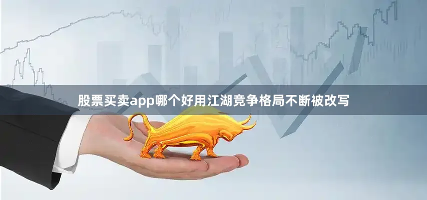 股票买卖app哪个好用江湖竞争格局不断被改写