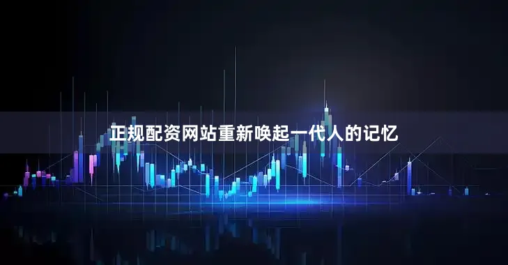 正规配资网站重新唤起一代人的记忆