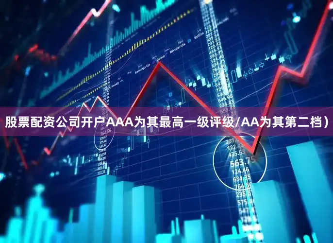 股票配资公司开户AAA为其最高一级评级/AA为其第二档）