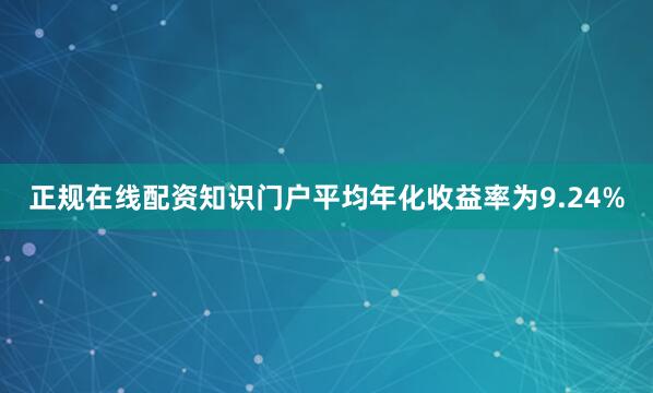 正规在线配资知识门户平均年化收益率为9.24%