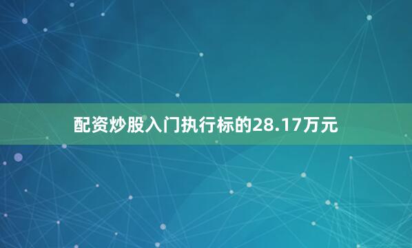 配资炒股入门执行标的28.17万元