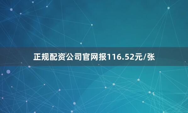 正规配资公司官网报116.52元/张