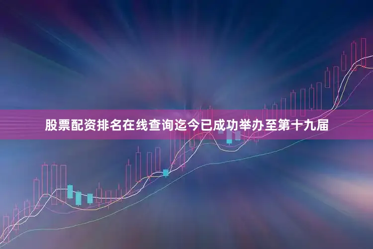 股票配资排名在线查询迄今已成功举办至第十九届