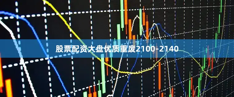 股票配资大盘优质重废2100-2140